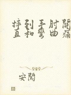 摔到手肘关节伸直和弯曲痛
