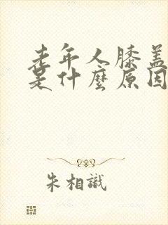 老年人膝盖疼痛是什么原因