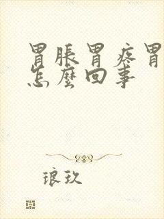 胃胀胃疼胃打嗝怎么回事