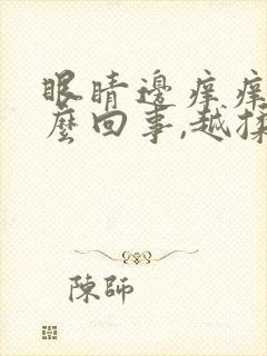 眼睛边痒痒是怎么回事,越揉越痒