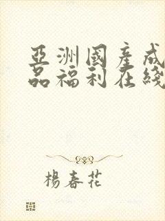 亚洲国产成人精品福利在线观看