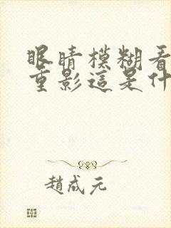 眼睛模糊看人有重影这是什么原因呢