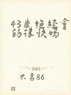 43岁绝经会老的很快吗