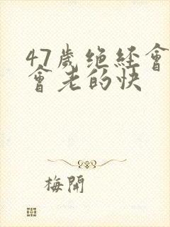 47岁绝经会不会老的快
