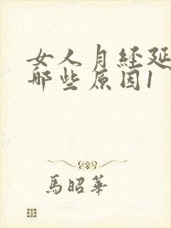女人月经延迟有哪些原因1