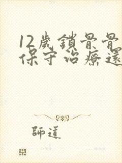 12岁锁骨骨折保守治疗还是手术