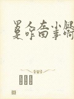 男人左小腿浮肿是咋回事啊单条腿