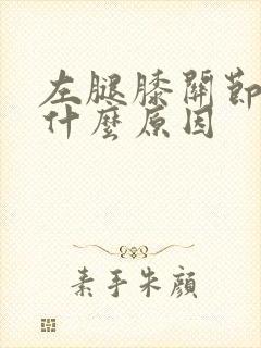 左腿膝关节肿痛什么原因