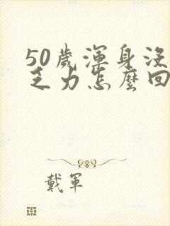 50岁浑身没劲乏力怎么回事