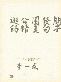 逛公园发朋友圈的精美句子