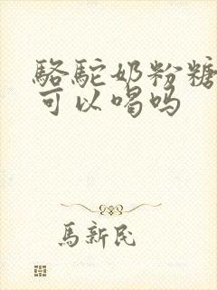 骆驼奶粉糖尿人可以喝吗