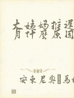 大姨妈推迟半个月什么原因