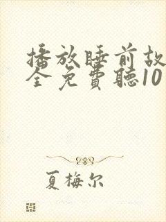 播放睡前故事大全免费听10岁