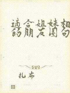 适合姐妹相聚发的朋友圈句子封面