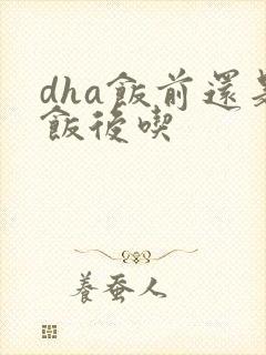 dha饭前还是饭后吃