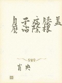 月子病膝盖疼怎么治除根