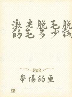 激光脱毛脱脸上的毛多少钱