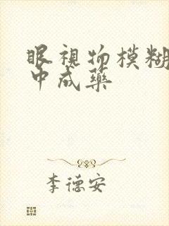 眼视物模糊不清中成药