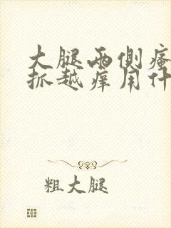 大腿两侧瘙痒越抓越痒用什么药膏