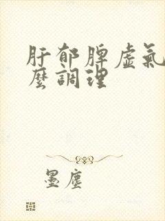 肝郁脾虚气滞怎么调理