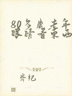 80多岁老年人眼睛看东西模糊是怎么回事