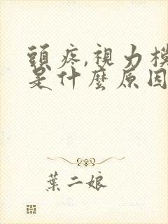 头疼,视力模糊是什么原因引起的