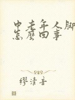 中老年人脚浮肿怎么回事