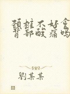 颈椎不好会引起背部酸痛吗