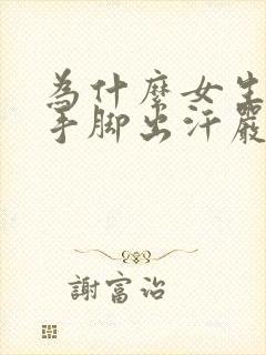 为什么女生夏天手脚出汗严重