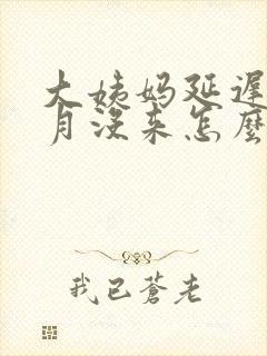 大姨妈延迟一个月没来怎么办