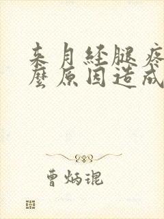 来月经腿疼是什么原因造成的