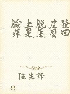 脸上脱皮发红发痒是怎么回事封面