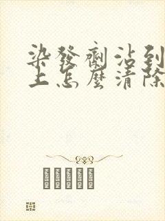 染发剂沾到头皮上怎么清除掉