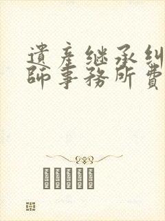 遗产继承纠纷律师事务所费多少