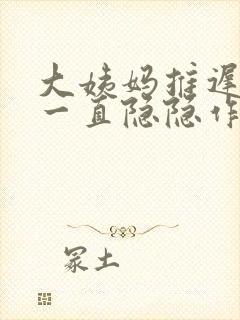 大姨妈推迟肚子一直隐隐作痛封面