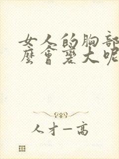 女人的胸部为什么会变大呢