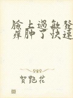 脸上过敏发红发痒肿了快速解决办法