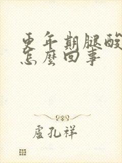 更年期腿酸疼是怎么回事