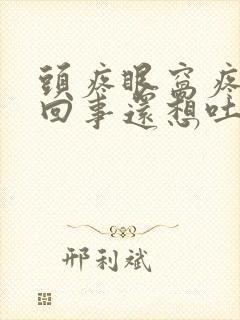 头疼眼窝疼怎么回事还想吐