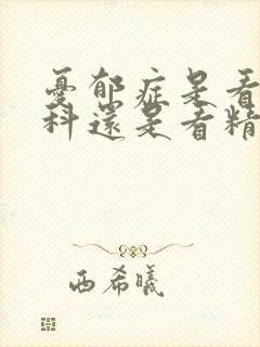 忧郁症是看心理科还是看精神科