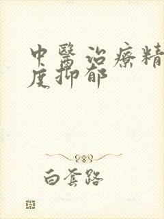 中医治疗精神重度抑郁