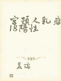 宫颈人乳瘤病毒18阳性