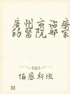 广州市治疗抑郁的医院哪家好