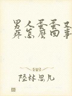 男人蛋蛋又肿又疼怎么回事