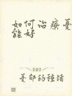 如何治疗忧郁症能好