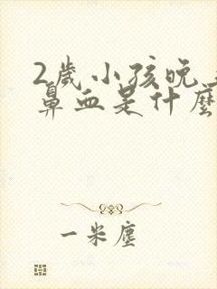 2岁小孩晚上流鼻血是什么原因