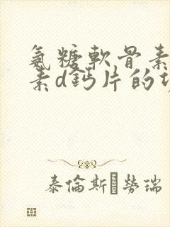 氨糖软骨素维生素d钙片的功效是什么