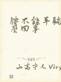腰不能平躺疼怎么回事