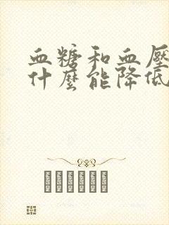 血糖和血压高吃什么能降低