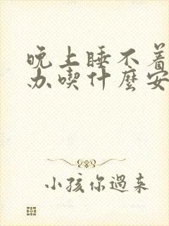 晚上睡不着怎么办吃什么安神助眠